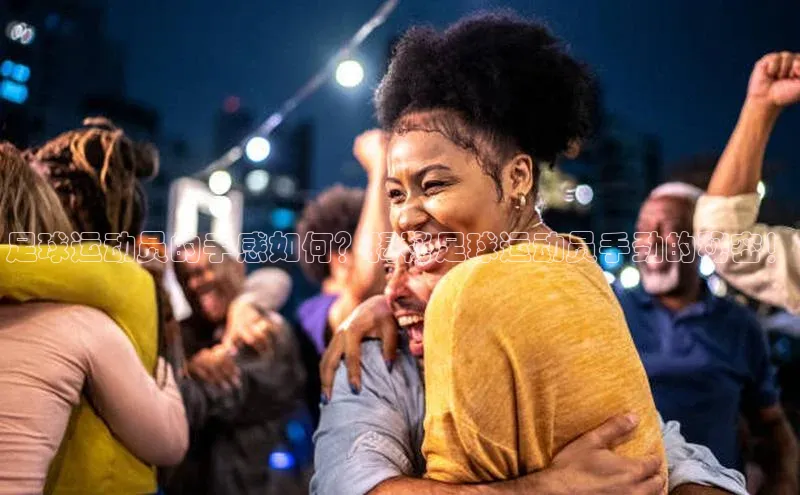 ng28相信品牌的含义中文在线足球运动员的手感如何？揭秘足球运动员手劲的秘密！