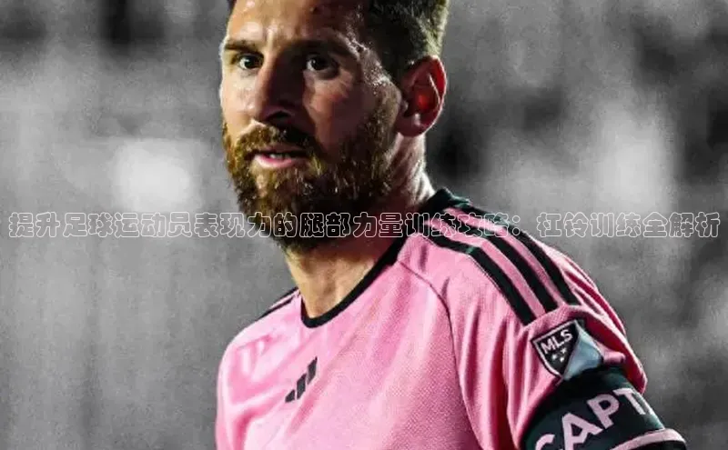 NG体育·南宫官方网站百度数据开放平台提升足球运动员表现力的腿部力量训练攻略：杠铃训练全解析