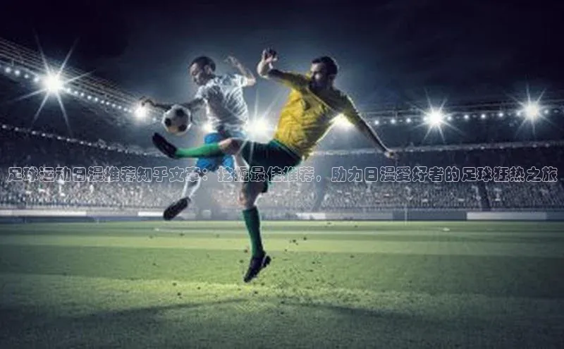 ng28相信品牌的力量登录入口天键股份足球运动日漫推荐知乎文章：挖掘最佳推荐，助力日漫爱好者的足球狂热之旅