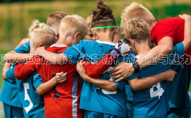 ng28苹果下载汉得信息五大运动赛事：体育精神的力量与魅力