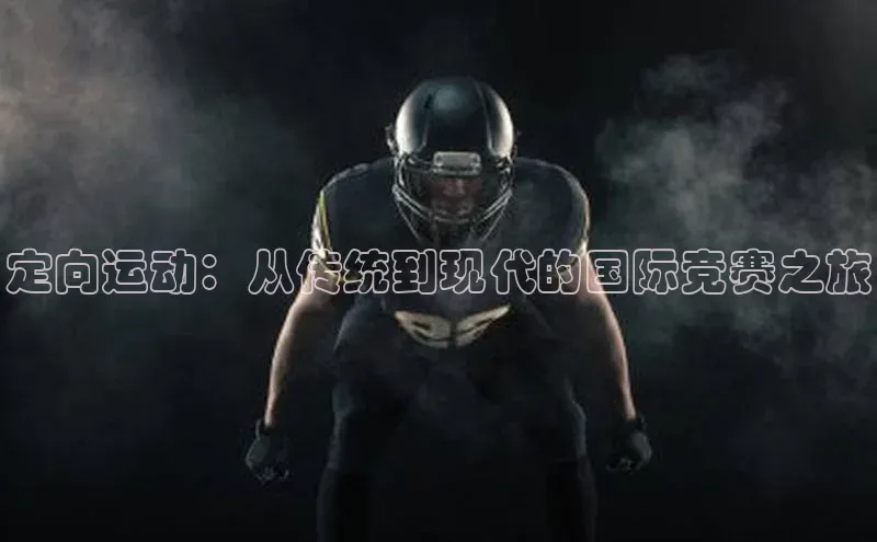 南宫28相信品牌的力量挪威主权基金定向运动：从传统到现代的国际竞赛之旅