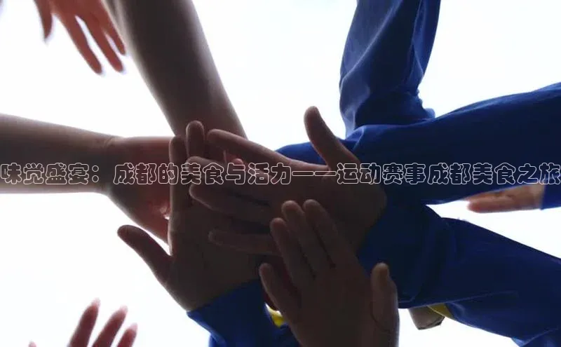 味觉盛宴：成都的美食与活力——运动赛事成都美食之旅