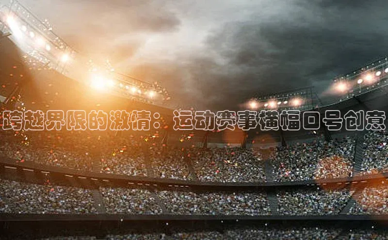 跨越界限的激情：运动赛事横幅口号创意