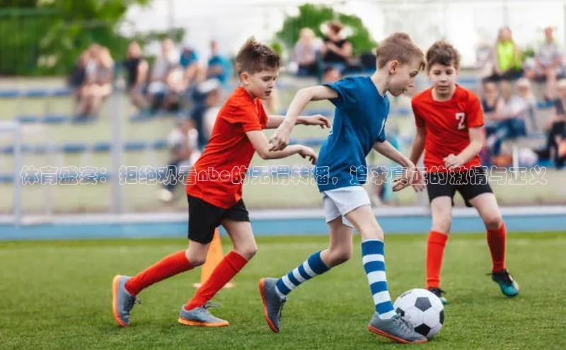 体育盛宴：拒绝观看nbc的无谓转播，追求真正的激情与正义