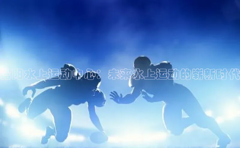 富阳水上运动中心：未来水上运动的崭新时代