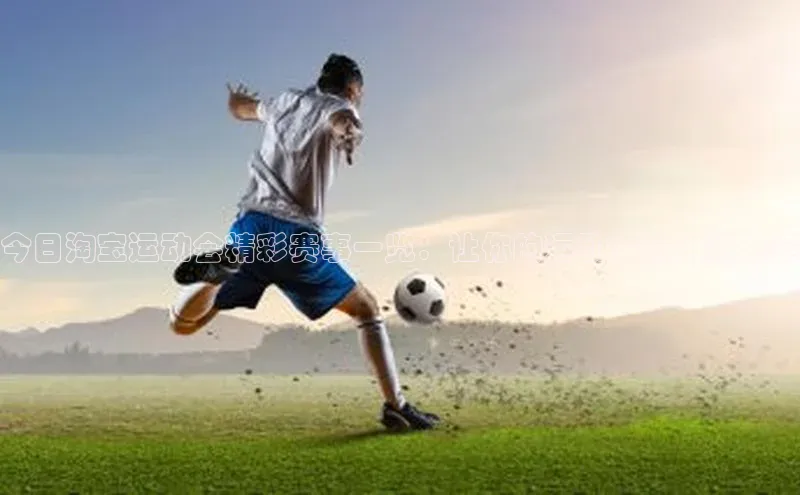 今日淘宝运动会精彩赛事一览：让你的运动梦想照进现实