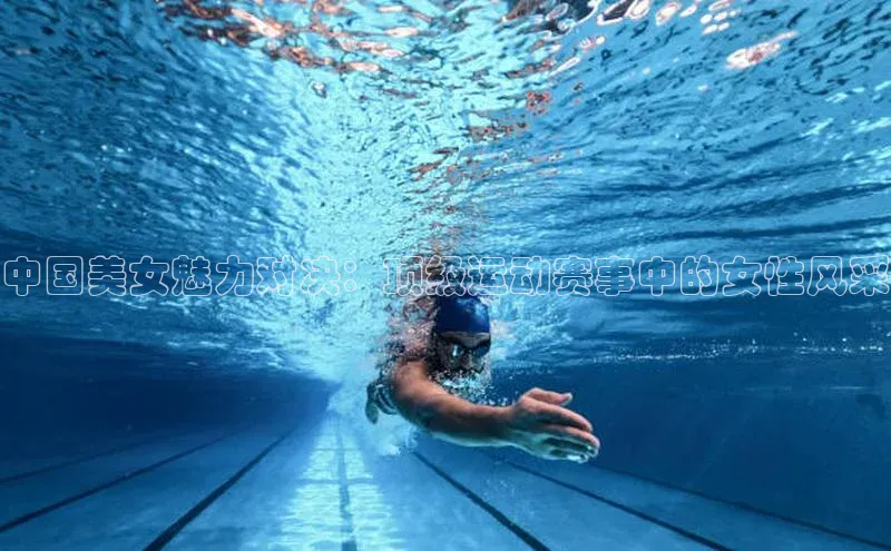 中国美女魅力对决：顶级运动赛事中的女性风采