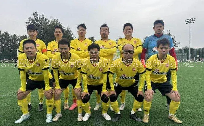 跨越国界：国际体育赛事背后的全球影响力与文化融合