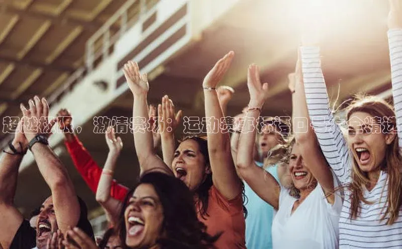 超越极限，激情赛场：运动赛事标语口号大全精选