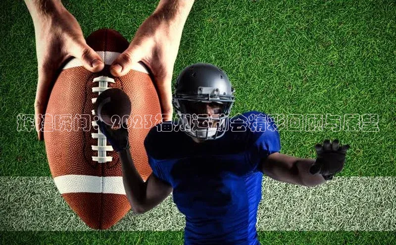 辉煌瞬间：2023福州运动会精彩回顾与展望