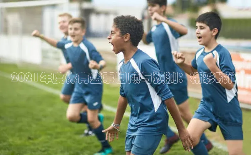 2021年度体育盛事回顾与预测：精彩瞬间