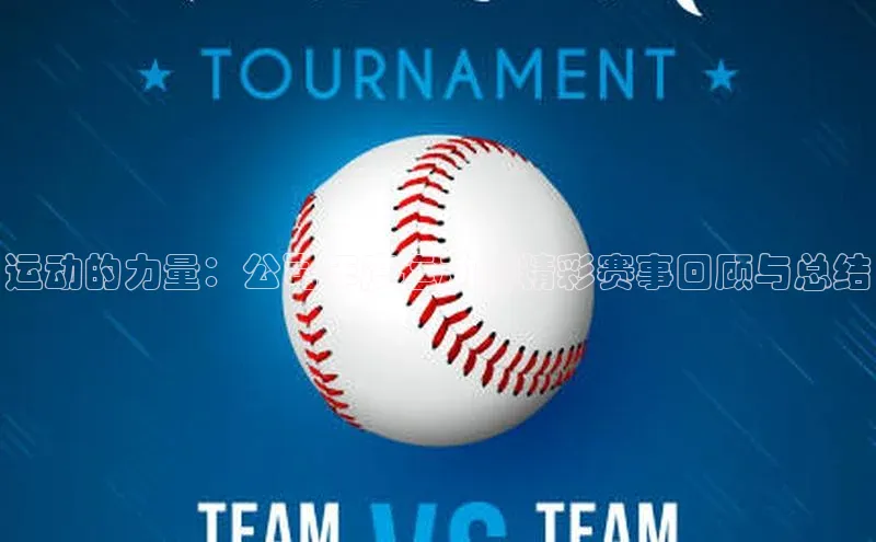 运动的力量：公司年度运动会精彩赛事回顾与总结